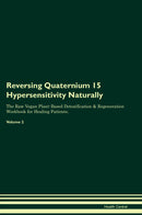 Reversing Quaternium 15 Hypersensitivity Naturally The Raw Vegan Plant-Based Detoxification & Regeneration Workbook for Healing Patients. Volume 2