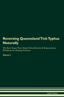 Reversing Queensland Tick Typhus Naturally The Raw Vegan Plant-Based Detoxification & Regeneration Workbook for Healing Patients. Volume 2