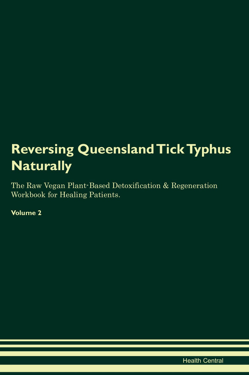 Reversing Queensland Tick Typhus Naturally The Raw Vegan Plant-Based Detoxification & Regeneration Workbook for Healing Patients. Volume 2