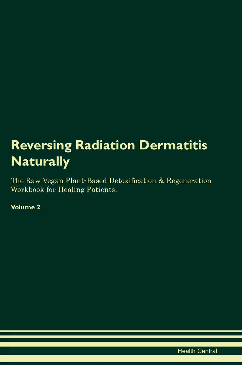 Reversing Radiation Dermatitis Naturally The Raw Vegan Plant-Based Detoxification & Regeneration Workbook for Healing Patients. Volume 2