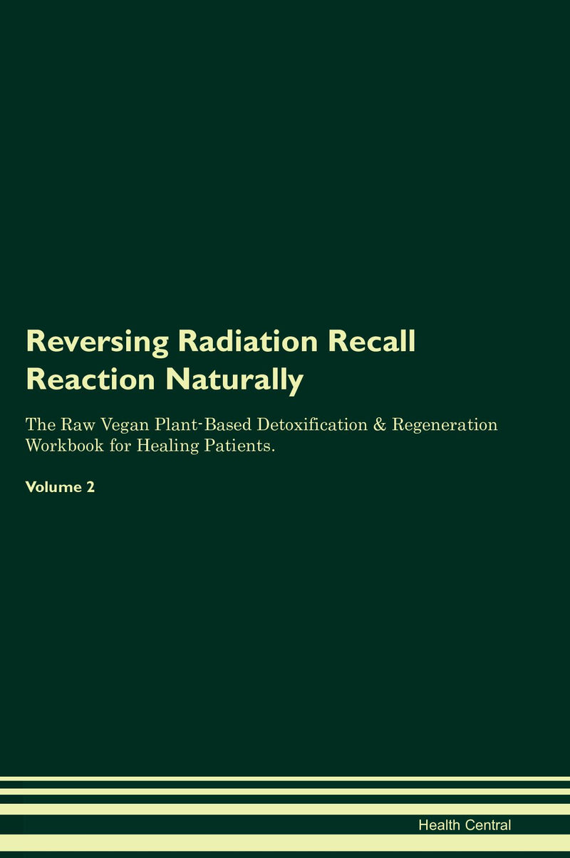 Reversing Radiation Recall Reaction Naturally The Raw Vegan Plant-Based Detoxification & Regeneration Workbook for Healing Patients. Volume 2