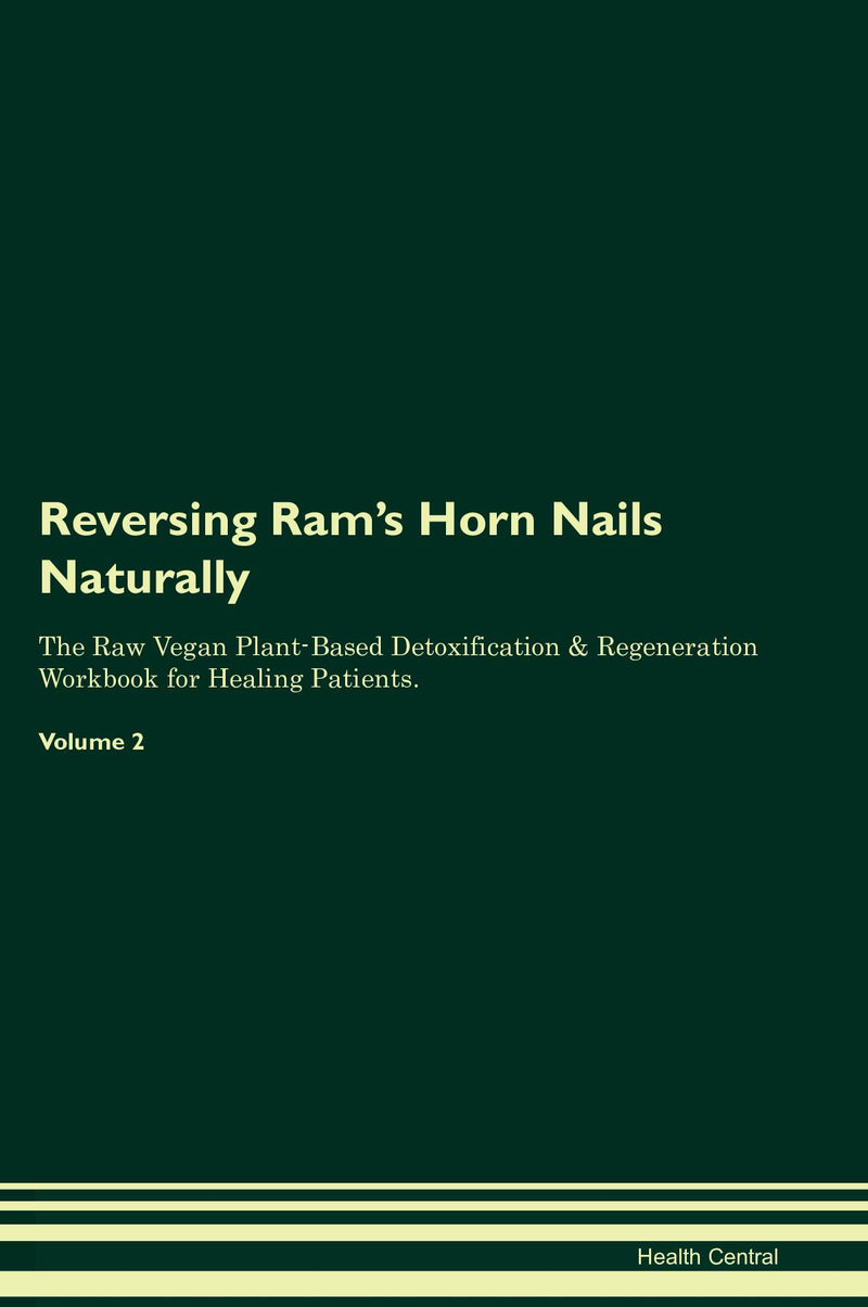 Reversing Ram's Horn Nails Naturally The Raw Vegan Plant-Based Detoxification & Regeneration Workbook for Healing Patients. Volume 2