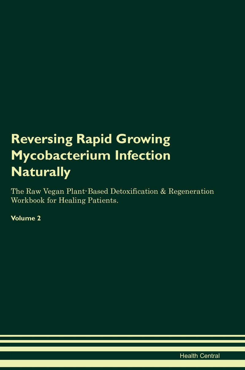 Reversing Rapid Growing Mycobacterium Infection Naturally The Raw Vegan Plant-Based Detoxification & Regeneration Workbook for Healing Patients. Volume 2