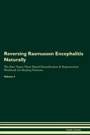 Reversing Rasmussen Encephalitis Naturally The Raw Vegan Plant-Based Detoxification & Regeneration Workbook for Healing Patients. Volume 2