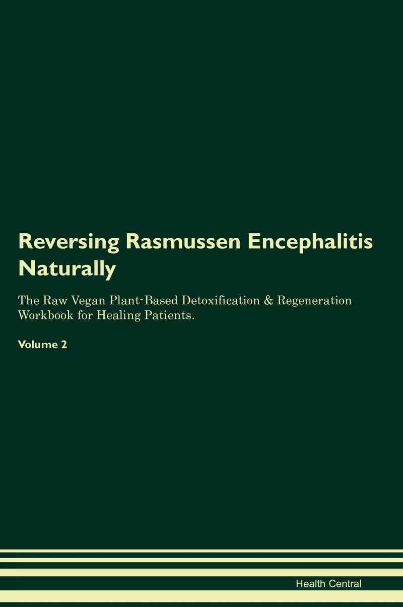 Reversing Rasmussen Encephalitis Naturally The Raw Vegan Plant-Based Detoxification & Regeneration Workbook for Healing Patients. Volume 2