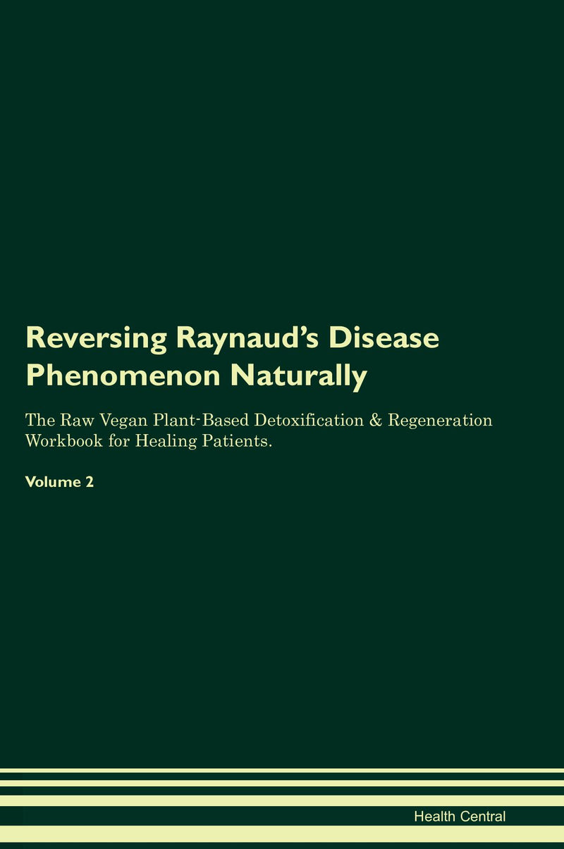 Reversing Raynaud's Disease  Phenomenon Naturally The Raw Vegan Plant-Based Detoxification & Regeneration Workbook for Healing Patients. Volume 2