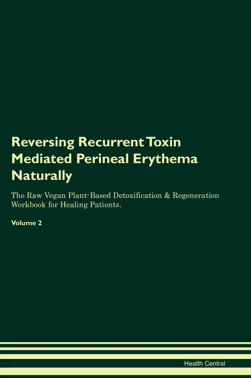 Reversing Recurrent Toxin Mediated Perineal Erythema Naturally The Raw Vegan Plant-Based Detoxification & Regeneration Workbook for Healing Patients. Volume 2