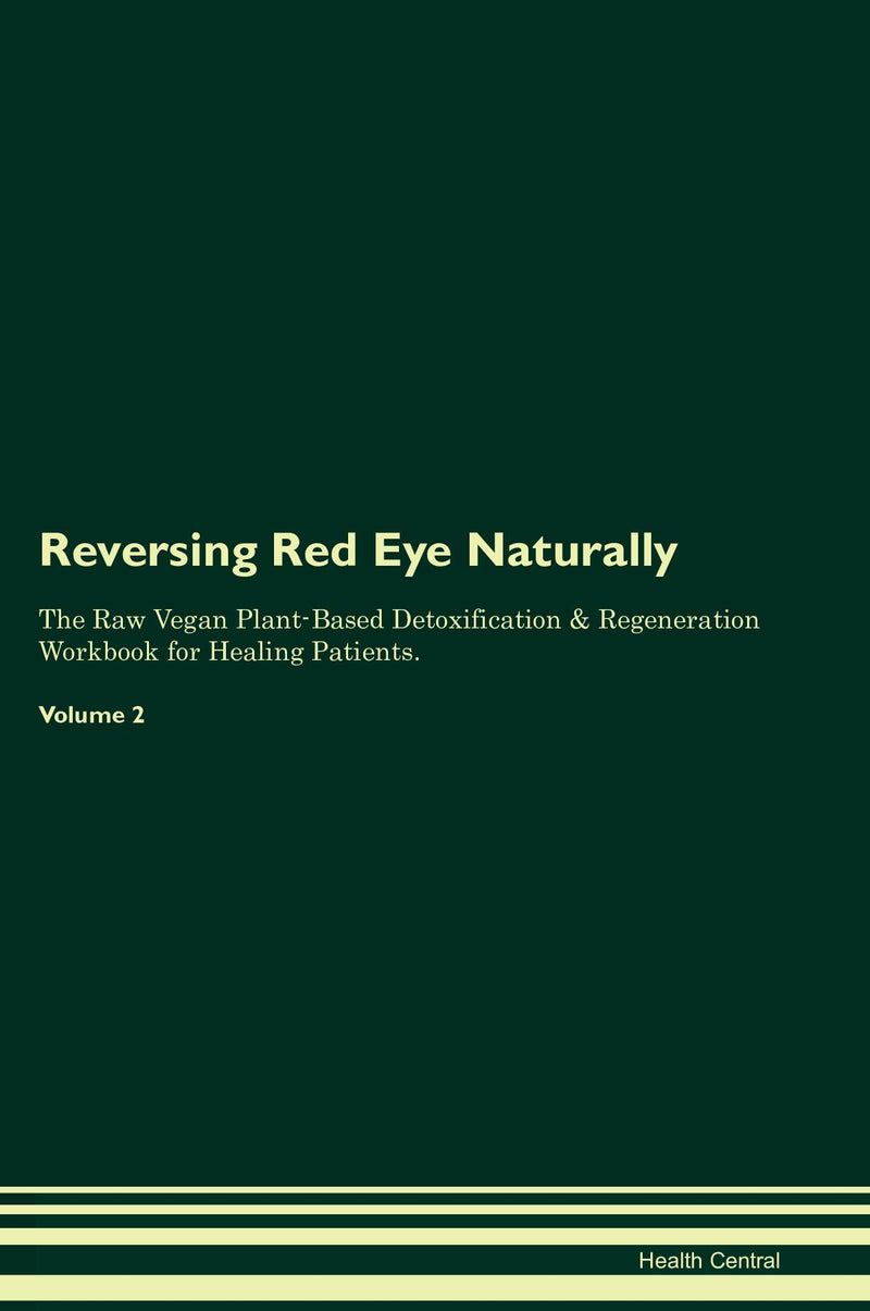 Reversing Red Eye Naturally The Raw Vegan Plant-Based Detoxification & Regeneration Workbook for Healing Patients. Volume 2