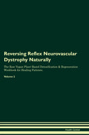 Reversing Reflex Neurovascular Dystrophy Naturally The Raw Vegan Plant-Based Detoxification & Regeneration Workbook for Healing Patients. Volume 2