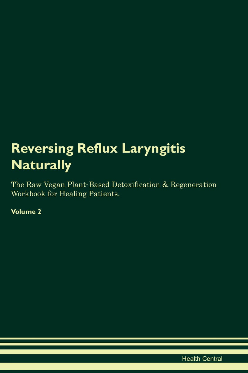 Reversing Reflux Laryngitis Naturally The Raw Vegan Plant-Based Detoxification & Regeneration Workbook for Healing Patients. Volume 2