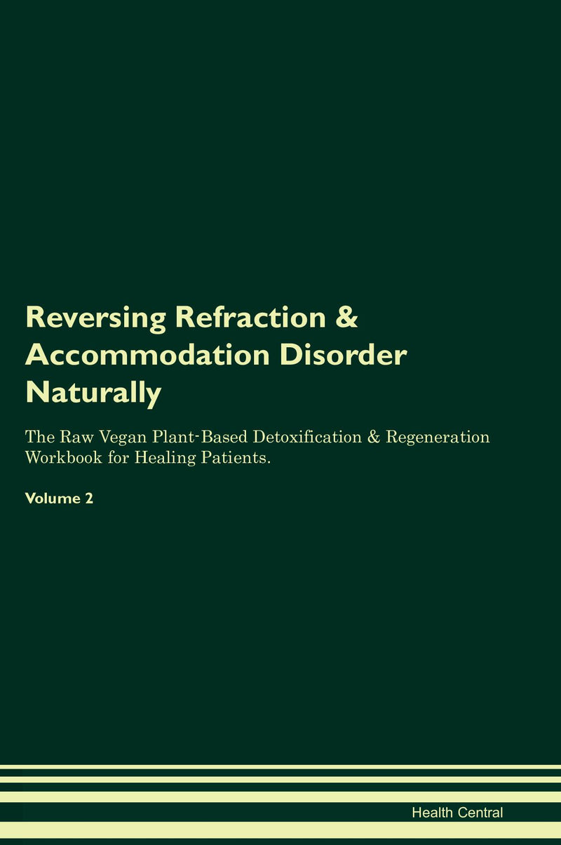 Reversing Refraction & Accommodation Disorder Naturally The Raw Vegan Plant-Based Detoxification & Regeneration Workbook for Healing Patients. Volume 2