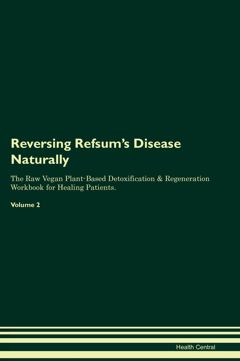 Reversing Refsum's Disease Naturally The Raw Vegan Plant-Based Detoxification & Regeneration Workbook for Healing Patients. Volume 2