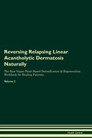 Reversing Relapsing Linear Acantholytic Dermatosis Naturally The Raw Vegan Plant-Based Detoxification & Regeneration Workbook for Healing Patients. Volume 2