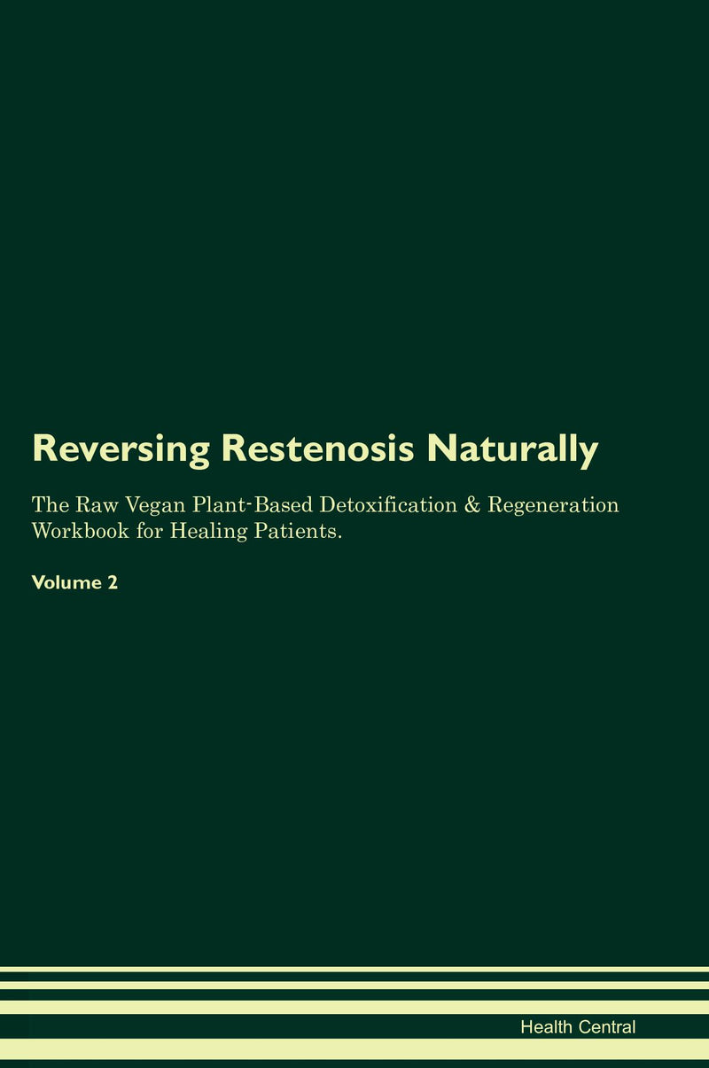 Reversing Restenosis Naturally The Raw Vegan Plant-Based Detoxification & Regeneration Workbook for Healing Patients. Volume 2