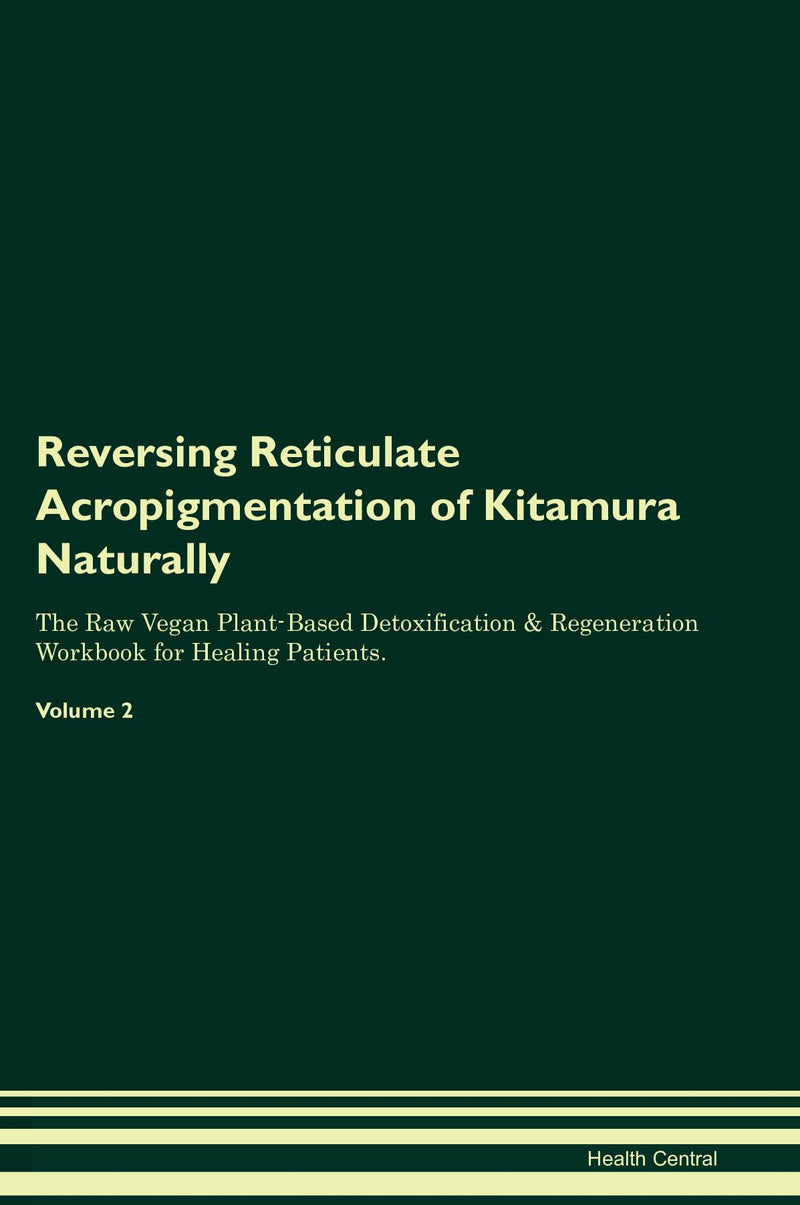 Reversing Reticulate Acropigmentation of Kitamura Naturally The Raw Vegan Plant-Based Detoxification & Regeneration Workbook for Healing Patients. Volume 2
