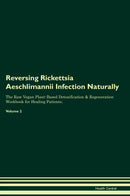 Reversing Rickettsia Aeschlimannii Infection Naturally The Raw Vegan Plant-Based Detoxification & Regeneration Workbook for Healing Patients. Volume 2
