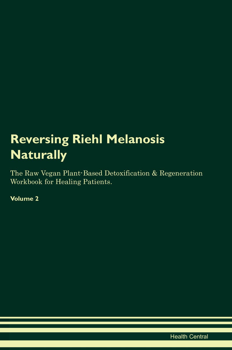Reversing Riehl Melanosis Naturally The Raw Vegan Plant-Based Detoxification & Regeneration Workbook for Healing Patients. Volume 2
