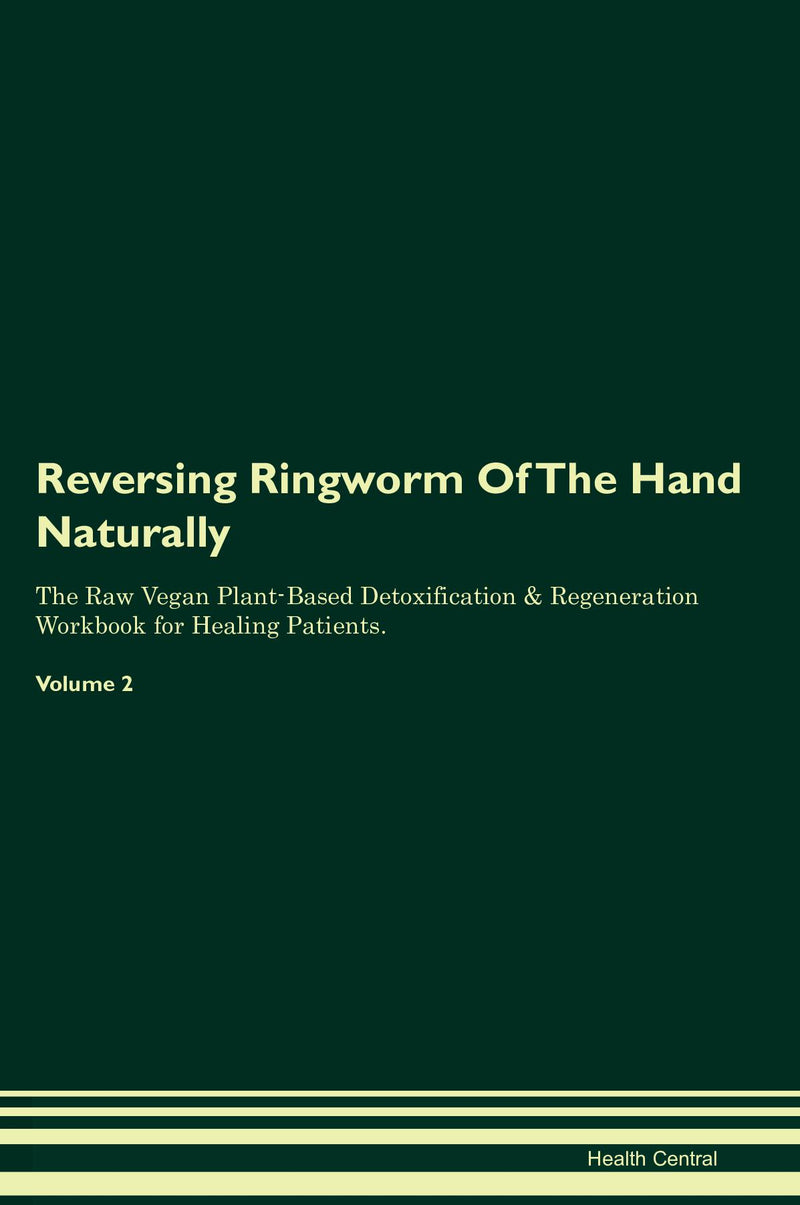 Reversing Ringworm Of The Hand Naturally The Raw Vegan Plant-Based Detoxification & Regeneration Workbook for Healing Patients. Volume 2