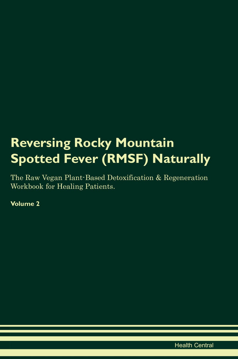 Reversing Rocky Mountain Spotted Fever (RMSF) Naturally The Raw Vegan Plant-Based Detoxification & Regeneration Workbook for Healing Patients. Volume 2