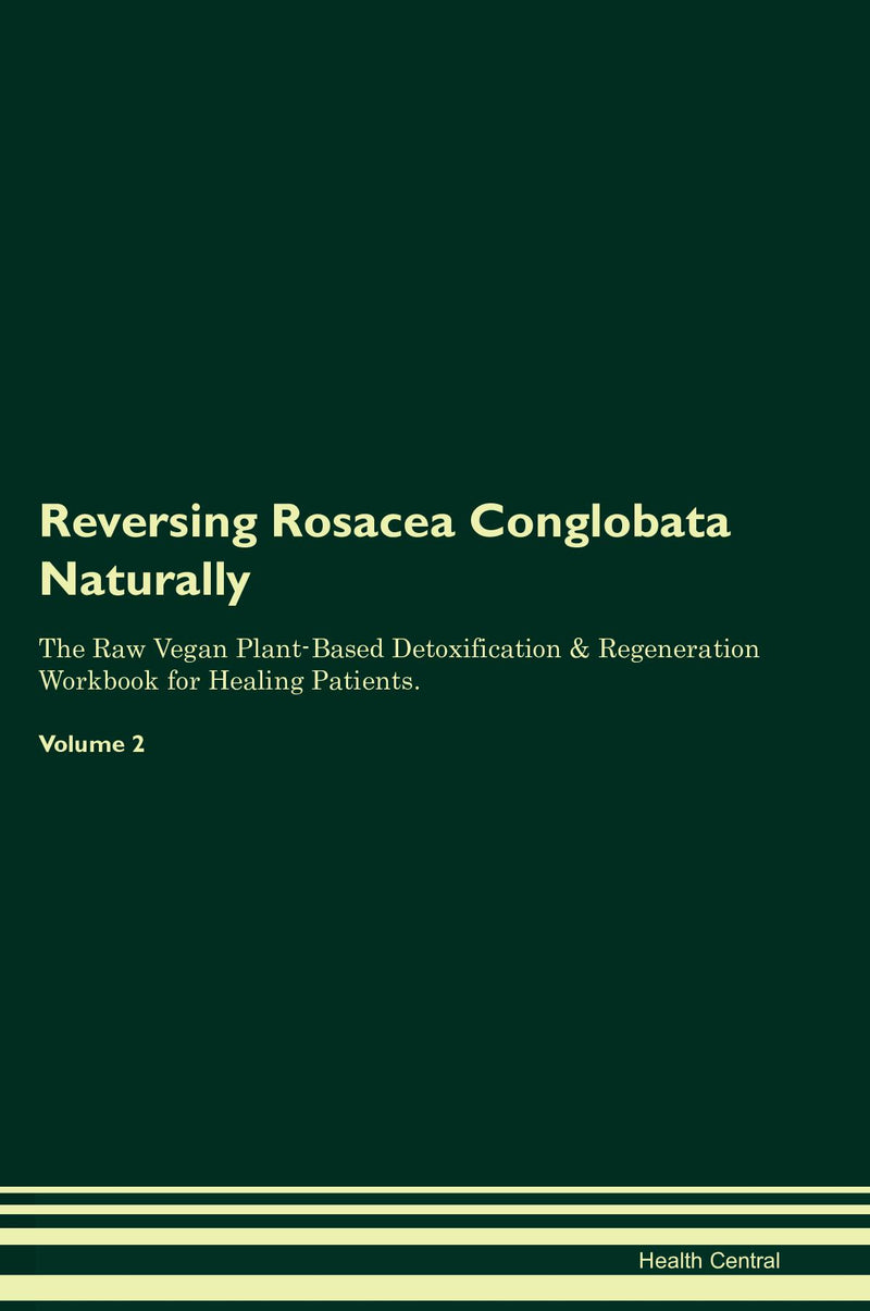 Reversing Rosacea Conglobata Naturally The Raw Vegan Plant-Based Detoxification & Regeneration Workbook for Healing Patients. Volume 2