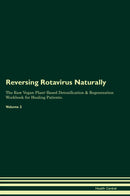 Reversing Rotavirus Naturally The Raw Vegan Plant-Based Detoxification & Regeneration Workbook for Healing Patients. Volume 2