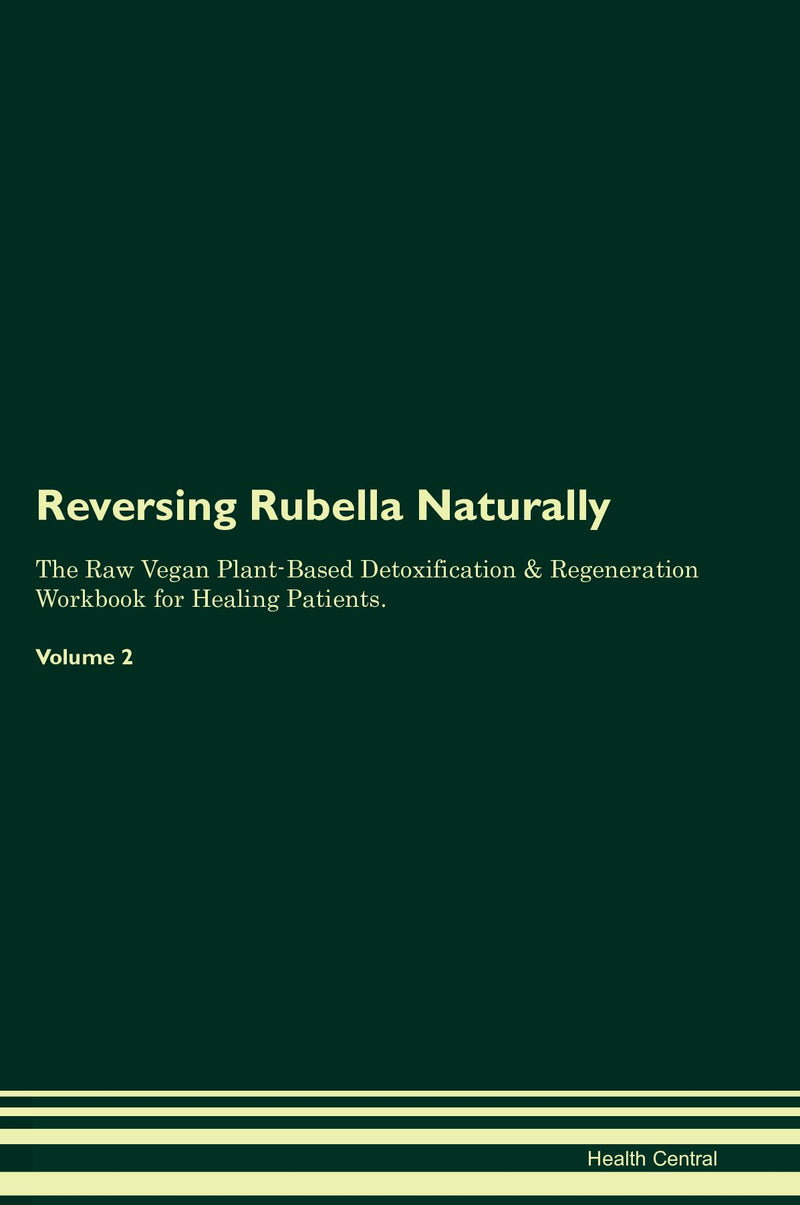 Reversing Rubella Naturally The Raw Vegan Plant-Based Detoxification & Regeneration Workbook for Healing Patients. Volume 2