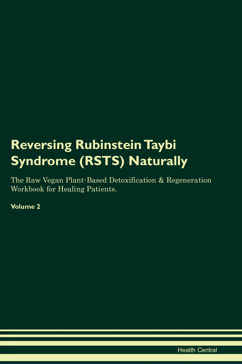 Reversing Rubinstein Taybi Syndrome (RSTS) Naturally The Raw Vegan Plant-Based Detoxification & Regeneration Workbook for Healing Patients. Volume 2
