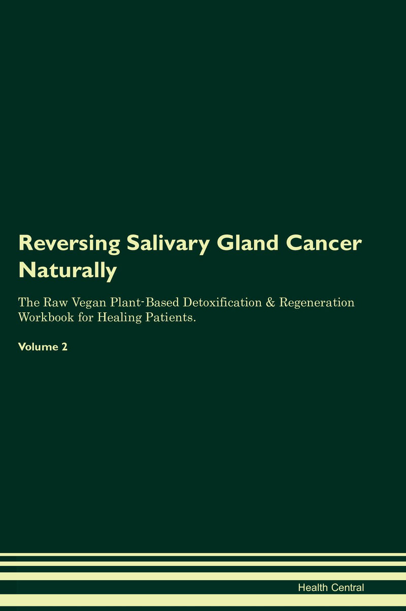 Reversing Salivary Gland Cancer Naturally The Raw Vegan Plant-Based Detoxification & Regeneration Workbook for Healing Patients. Volume 2