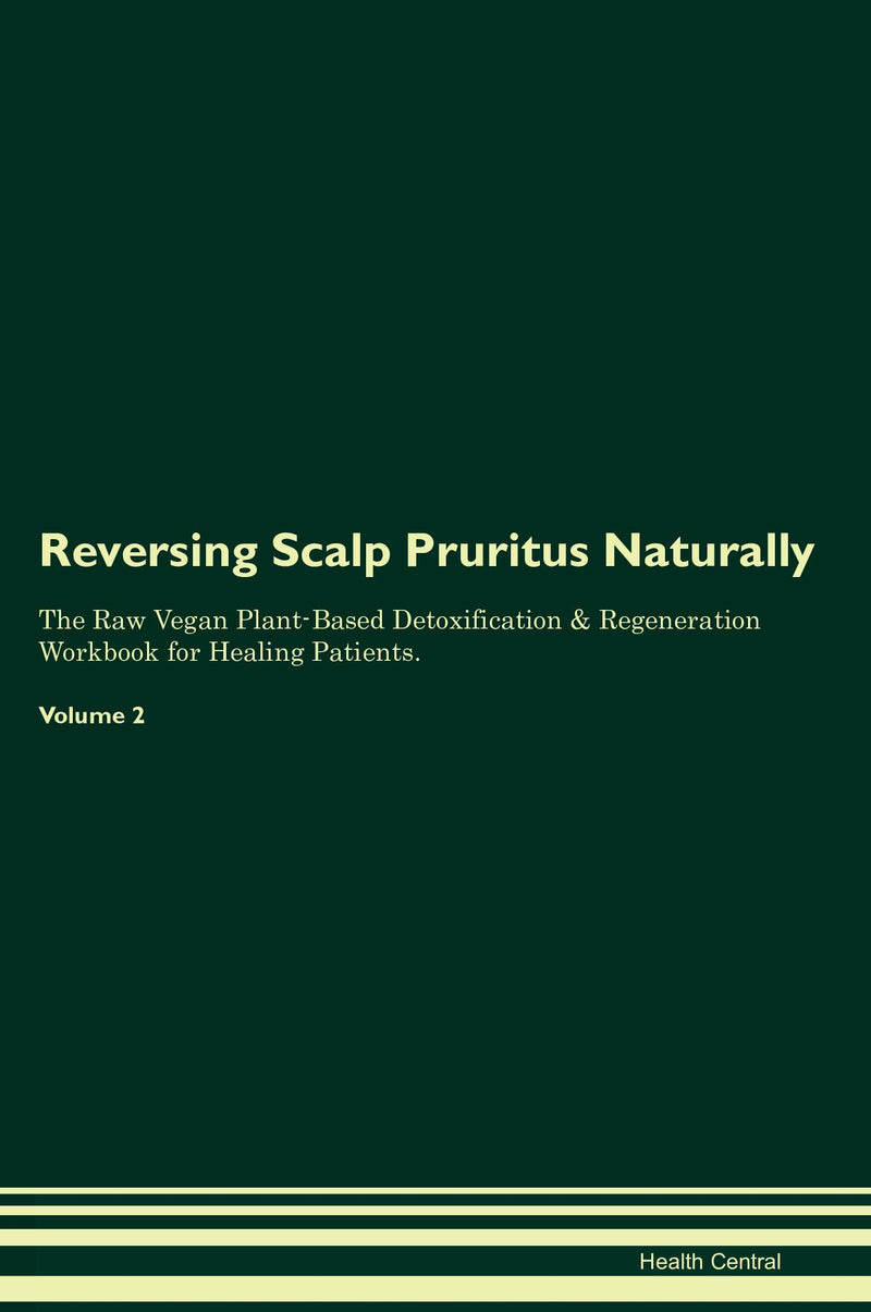 Reversing Scalp Pruritus Naturally The Raw Vegan Plant-Based Detoxification & Regeneration Workbook for Healing Patients. Volume 2