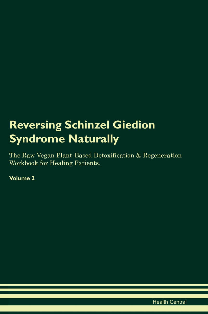 Reversing Schinzel Giedion Syndrome Naturally The Raw Vegan Plant-Based Detoxification & Regeneration Workbook for Healing Patients. Volume 2
