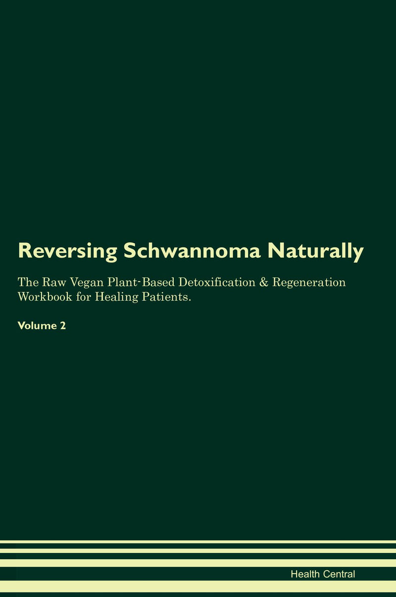 Reversing Schwannoma Naturally The Raw Vegan Plant-Based Detoxification & Regeneration Workbook for Healing Patients. Volume 2