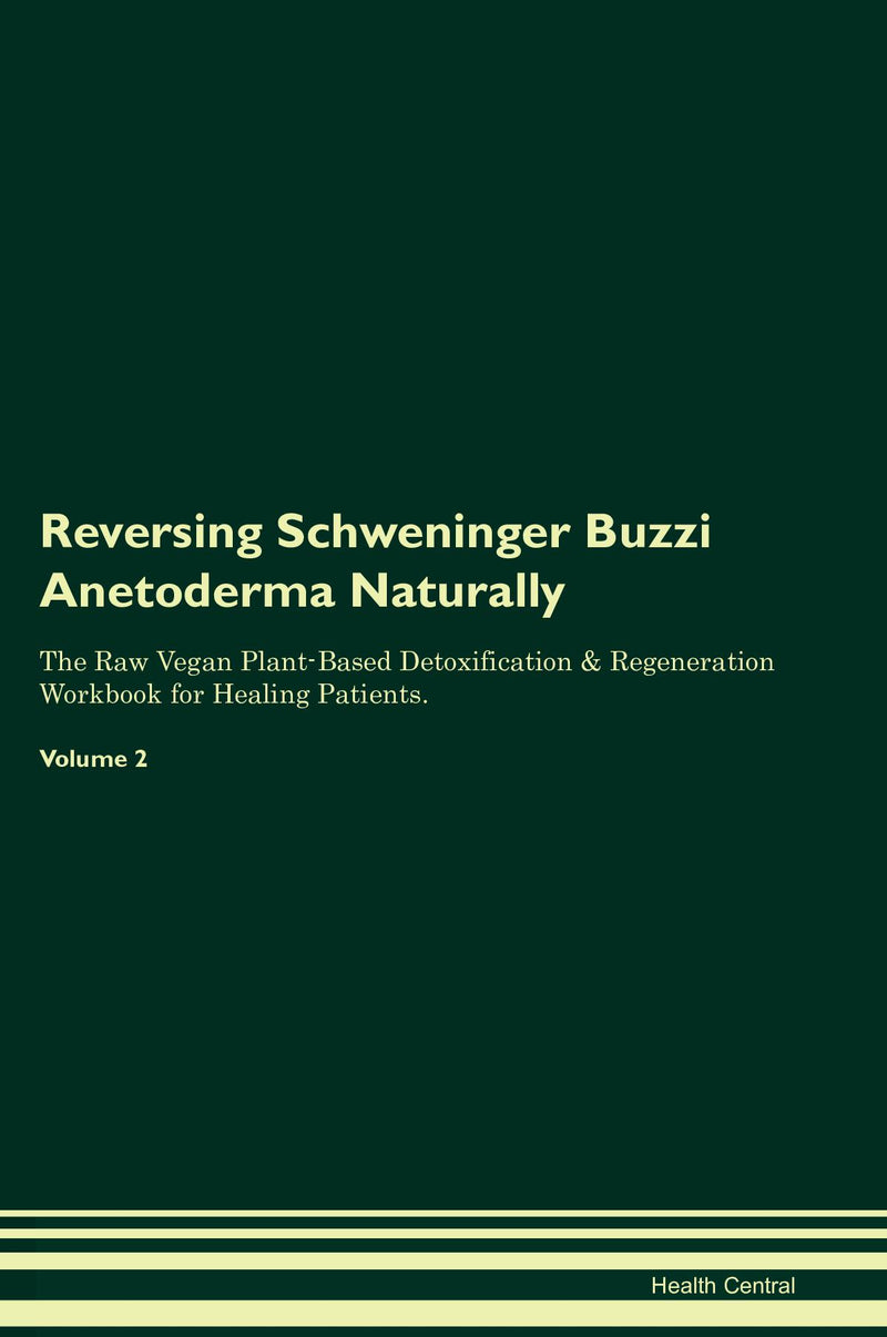 Reversing Schweninger Buzzi Anetoderma Naturally The Raw Vegan Plant-Based Detoxification & Regeneration Workbook for Healing Patients. Volume 2