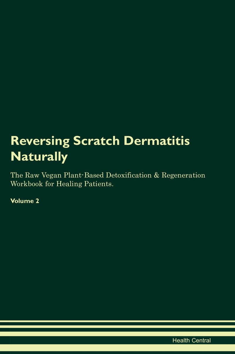 Reversing Scratch Dermatitis Naturally The Raw Vegan Plant-Based Detoxification & Regeneration Workbook for Healing Patients. Volume 2