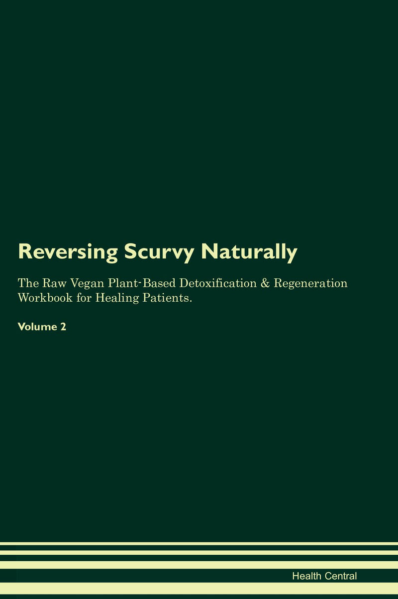 Reversing Scurvy Naturally The Raw Vegan Plant-Based Detoxification & Regeneration Workbook for Healing Patients. Volume 2