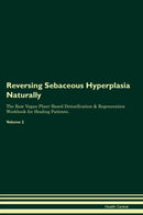 Reversing Sebaceous Hyperplasia Naturally The Raw Vegan Plant-Based Detoxification & Regeneration Workbook for Healing Patients. Volume 2