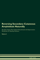 Reversing Secondary Cutaneous Amyloidosis Naturally The Raw Vegan Plant-Based Detoxification & Regeneration Workbook for Healing Patients. Volume 2