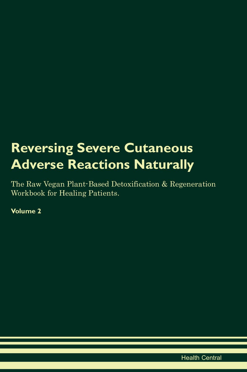Reversing Severe Cutaneous Adverse Reactions Naturally The Raw Vegan Plant-Based Detoxification & Regeneration Workbook for Healing Patients. Volume 2