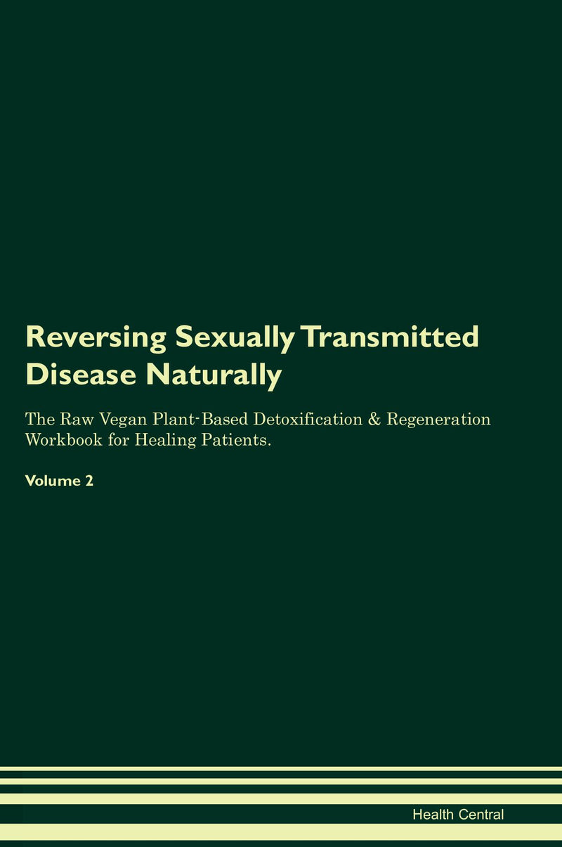 Reversing Sexually Transmitted Disease Naturally The Raw Vegan Plant-Based Detoxification & Regeneration Workbook for Healing Patients. Volume 2