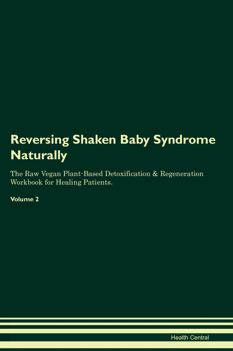 Reversing Shaken Baby Syndrome Naturally The Raw Vegan Plant-Based Detoxification & Regeneration Workbook for Healing Patients. Volume 2