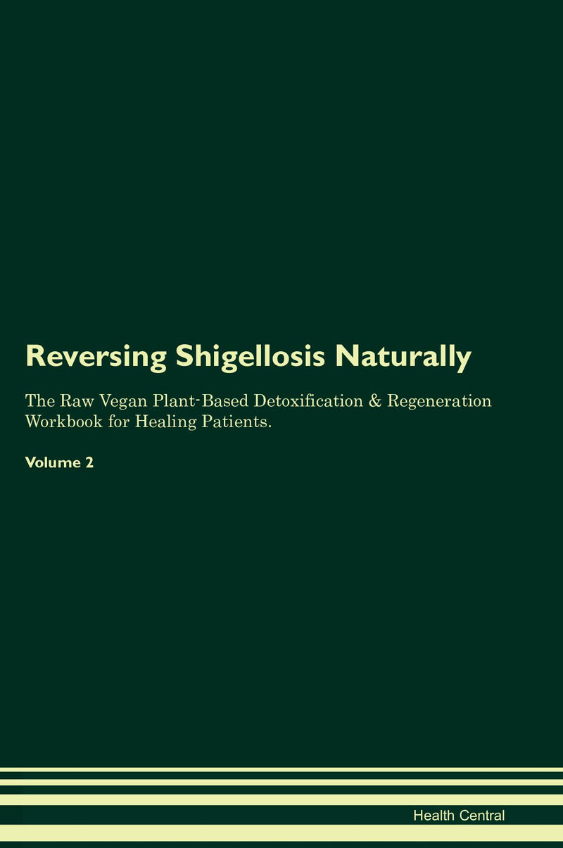 Reversing Shigellosis Naturally The Raw Vegan Plant-Based Detoxification & Regeneration Workbook for Healing Patients. Volume 2