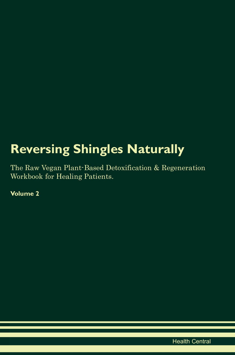 Reversing Shingles Naturally The Raw Vegan Plant-Based Detoxification & Regeneration Workbook for Healing Patients. Volume 2