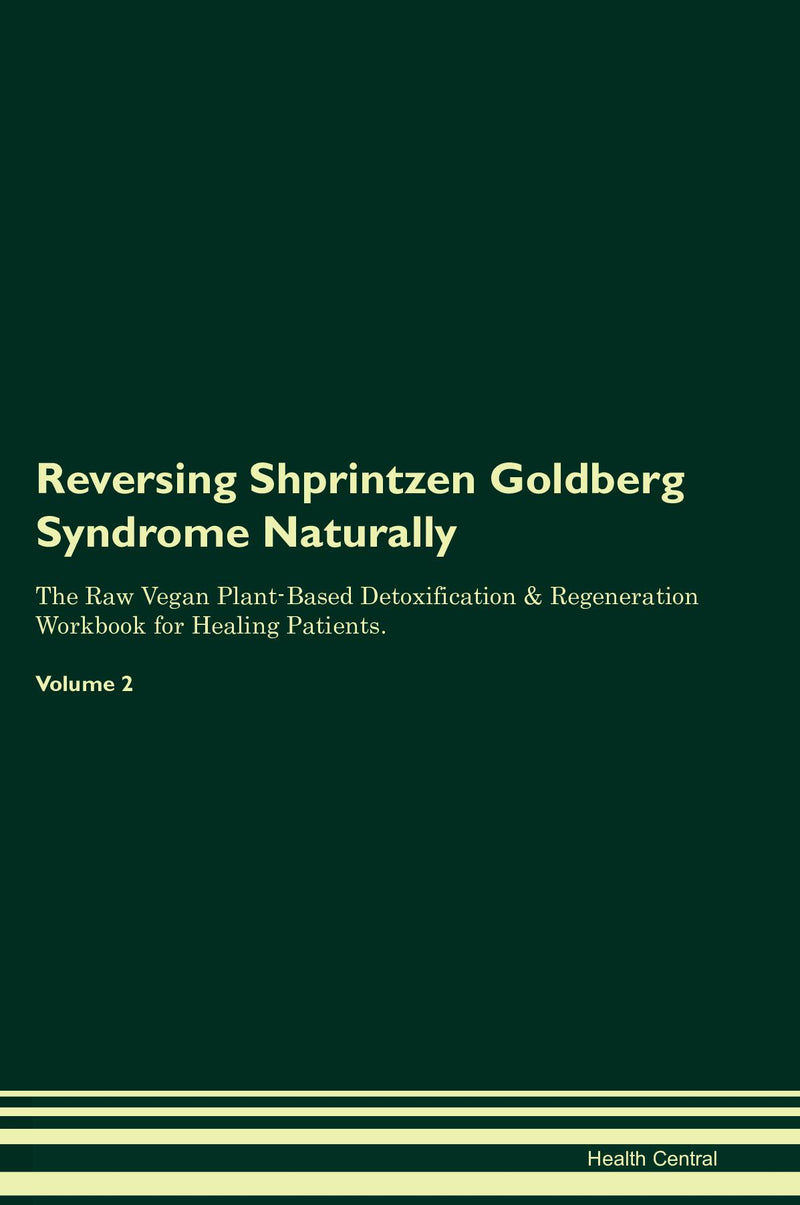 Reversing Shprintzen Goldberg Syndrome Naturally The Raw Vegan Plant-Based Detoxification & Regeneration Workbook for Healing Patients. Volume 2