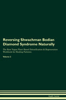 Reversing Shwachman Bodian Diamond Syndrome Naturally The Raw Vegan Plant-Based Detoxification & Regeneration Workbook for Healing Patients. Volume 2