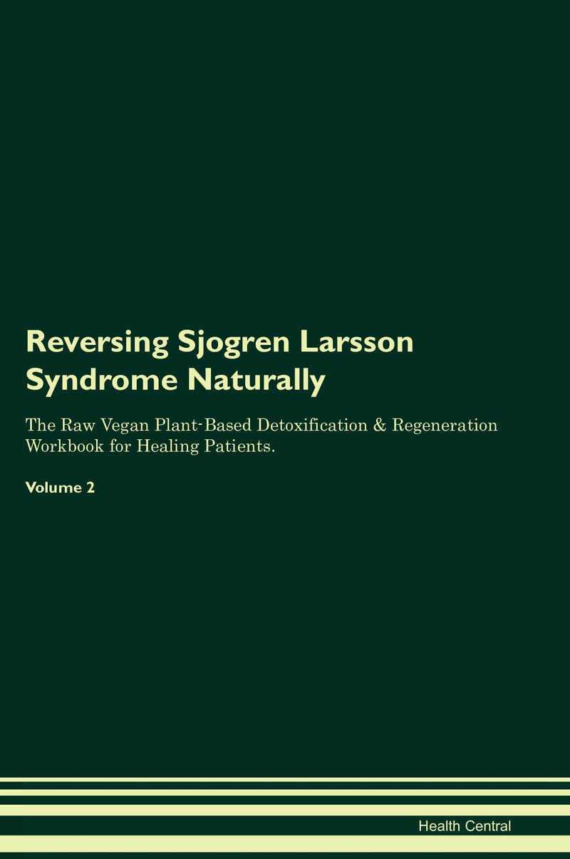Reversing Sjogren Larsson Syndrome Naturally The Raw Vegan Plant-Based Detoxification & Regeneration Workbook for Healing Patients. Volume 2