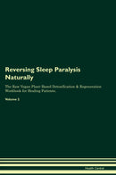 Reversing Sleep Paralysis Naturally The Raw Vegan Plant-Based Detoxification & Regeneration Workbook for Healing Patients. Volume 2