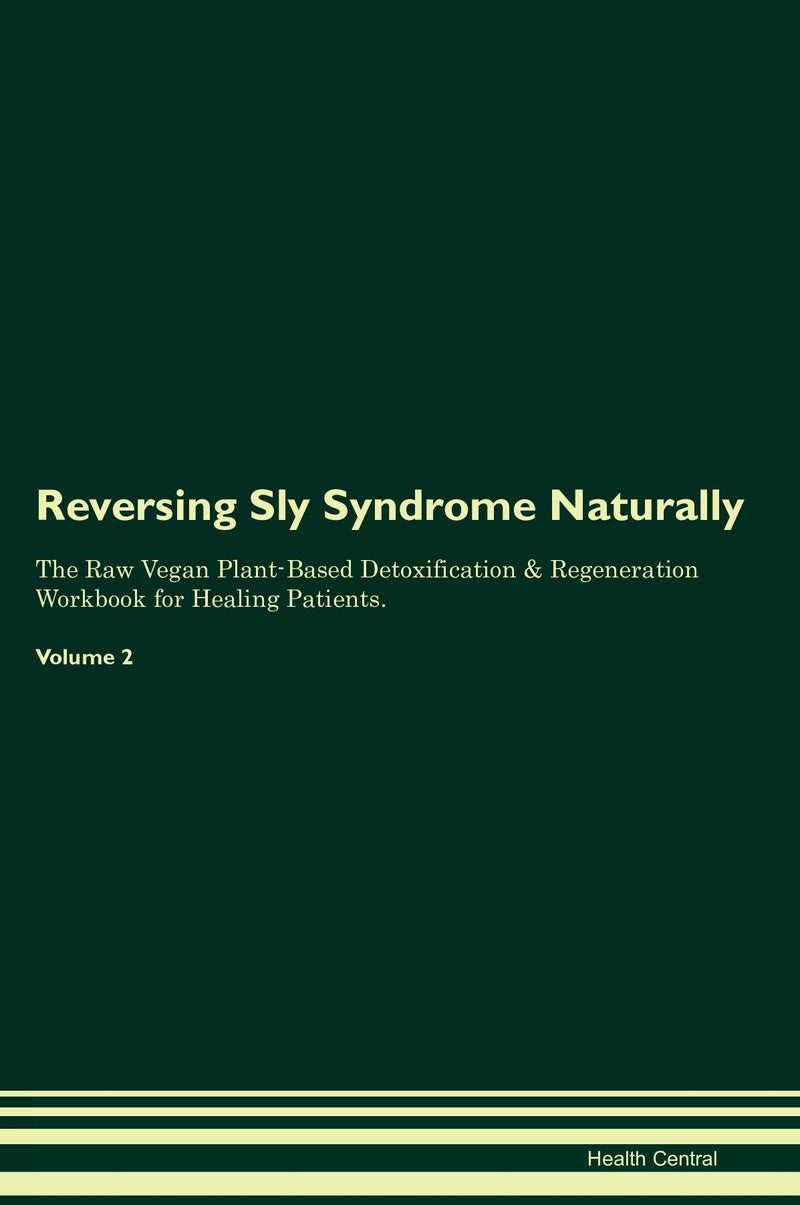 Reversing Sly Syndrome Naturally The Raw Vegan Plant-Based Detoxification & Regeneration Workbook for Healing Patients. Volume 2