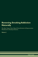 Reversing Smoking Addiction Naturally The Raw Vegan Plant-Based Detoxification & Regeneration Workbook for Healing Patients. Volume 2