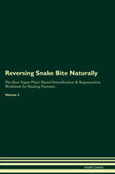 Reversing Snake Bite Naturally The Raw Vegan Plant-Based Detoxification & Regeneration Workbook for Healing Patients. Volume 2