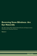 Reversing Snow Blindness  Arc Eye Naturally The Raw Vegan Plant-Based Detoxification & Regeneration Workbook for Healing Patients. Volume 2