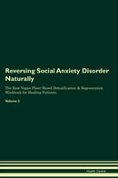Reversing Social Anxiety Disorder Naturally The Raw Vegan Plant-Based Detoxification & Regeneration Workbook for Healing Patients. Volume 2